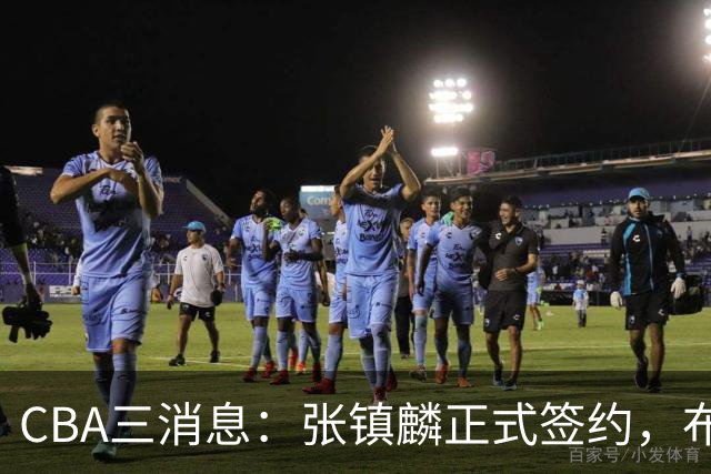 CBA三消息：张镇麟正式签约，布朗和广厦有矛盾，中国男篮增劲敌